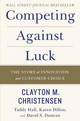 Competing Against Luck: The Story of Innovation and Customer Choice (Hardcover)