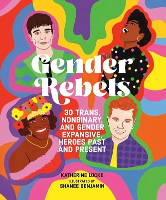 Gender Rebels: 30 Trans, Nonbinary, and Gender Expansive Heroes Past and Present (Hardcover)