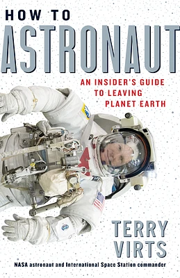 How to Astronaut: An Insider's Guide to Leaving Planet Earth (Hardcover)