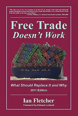 Free Trade Doesn't Work: What Should Replace It and Why, 2011 Edition (Paperback)