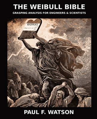 The Weibull Bible: Grasping Analysis for Engineers & Scientists