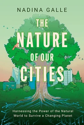 The Nature of Our Cities: Harnessing the Power of the Natural World to Survive a Changing Planet (Hardcover)