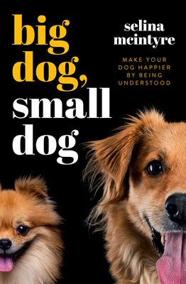 Big Dog Small Dog: Make Your Dog Happier by Being Understood