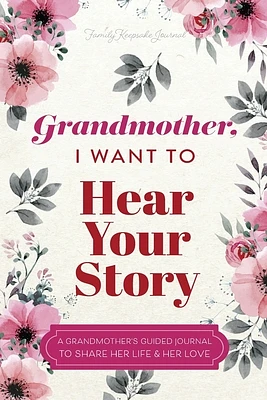 Grandmother, I Want to Hear Your Story: A Grandmother's Guided Journal To Share Her Life & Her Love (Paperback)