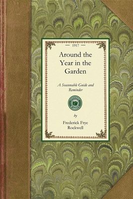 Around the Year in the Garden: A Seasonable Guide and Reminder for Work with Vegetables, Fruits, and Flowers, and Under Glass