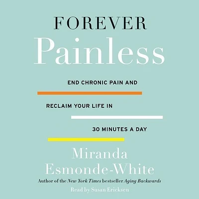 Forever Painless: End Chronic Pain and Reclaim Your Life in 30 Minutes a Day (Compact Disc)