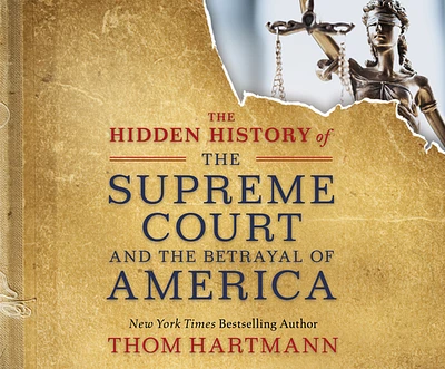 The Hidden History of the Supreme Court and the Betrayal of America (Compact Disc)