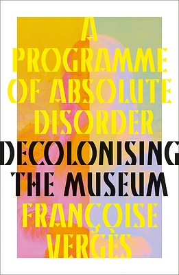 A Programme of Absolute Disorder: Decolonizing the Museum (Hardcover)