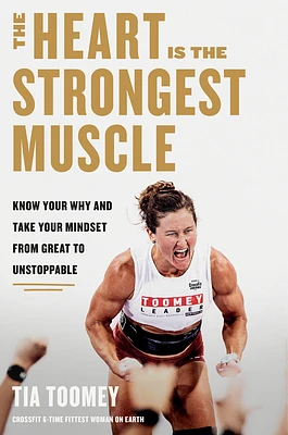 The Heart Is the Strongest Muscle: Know Your Why and Take Your Mindset from Great to Unstoppable (Hardcover)