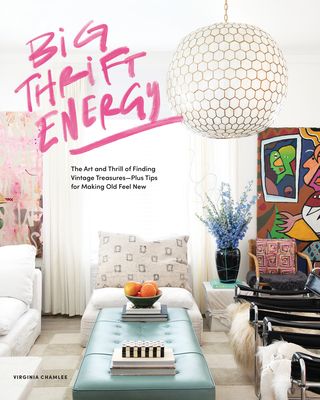 Big Thrift Energy: The Art and Thrill of Finding Vintage Treasures-Plus Tips for Making Old Feel New (Hardcover)