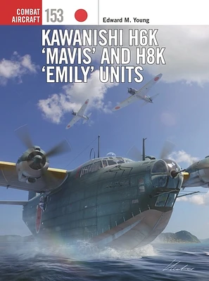 Kawanishi H6K ‘Mavis’ and H8K ‘Emily’ Units (Combat Aircraft #153) (Paperback)