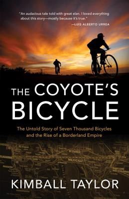 The Coyote's Bicycle: The Untold Story of 7,000 Bicycles and the Rise of a Borderland Empire