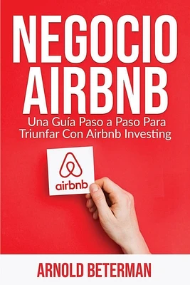 Negocio Airbnb: Una Guía Paso a Paso Para Triunfar Con Airbnb Investing (Paperback)