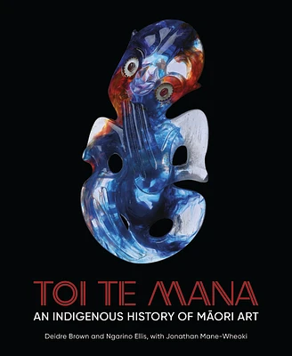 Toi Te Mana: An Indigenous History of Maori Art (Hardcover)