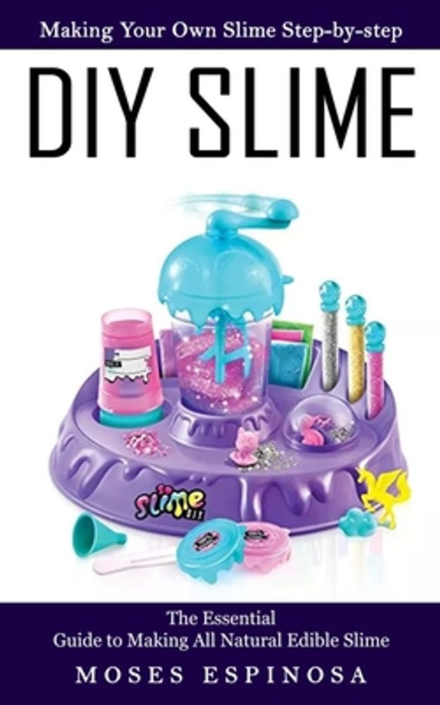 Moses Espinosa Diy Slime: Making Your Own Slime Step-by-step (The