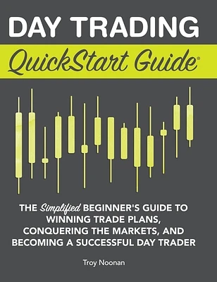 Day Trading QuickStart Guide: The Simplified Beginner's Guide to Winning Trade Plans, Conquering the Markets