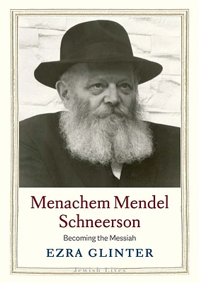 Menachem Mendel Schneerson: Becoming the Messiah (Jewish Lives) (Hardcover)