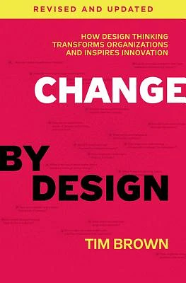 Change by Design, Revised and Updated: How Design Thinking Transforms Organizations and Inspires Innovation (Hardcover)