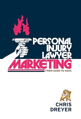 Personal Injury Lawyer Marketing: From Good to GOAT (Hardcover)