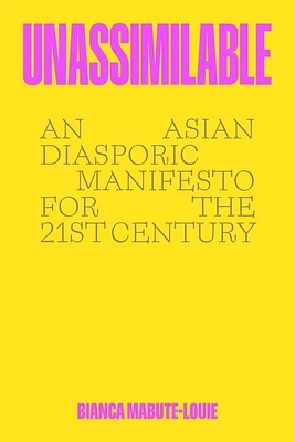 Unassimilable: An Asian Diasporic Manifesto for the Twenty-First Century (Hardcover)