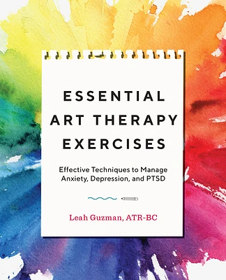 Essential Art Therapy Exercises: Effective Techniques to Manage Anxiety, Depression, and PTSD (Paperback)