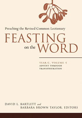 Feasting on the Word: Year C, Volume 1: Advent Through Transfiguration (Paperback)