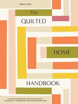 The Quilted Home Handbook: A Guide to Developing Your Quilting Skills-Including 15+ Patterns for Items Around Your Home (Hardcover)