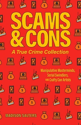 Scams and Cons: A True Crime Collection: Manipulative Masterminds, Serial Swindlers, and Crafty Con Artists (Including Anna Sorokin, Elizabeth Holmes, Simon Leveiv, Issei Sagawa, John Edward Robinson, and more) (Paperback)