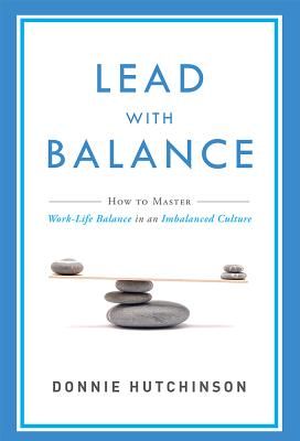 Lead with Balance: How to Master Work-Life Balance in an Imbalanced Culture