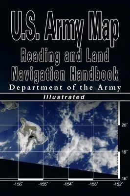 U.S. Army Map Reading and Land Navigation Handbook - Illustrated (U.S. Army)