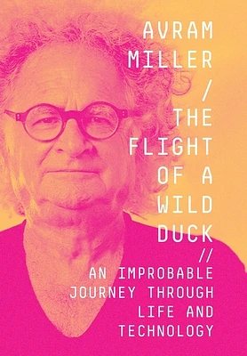 The Flight of a Wild Duck: An Improbable Journey Through Life and Technology (Hardcover)