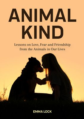 Animal Kind: Lessons on Love, Fear and Friendship from Wild Animals