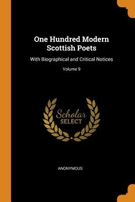 One Hundred Modern Scottish Poets: With Biographical and Critical Notices; Volume 9