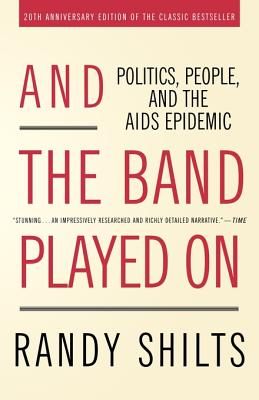 And the Band Played On: Politics, People, and the AIDS Epidemic, 20th-Anniversary Edition (Paperback)