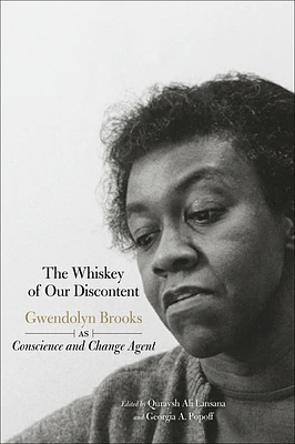 The Whiskey of Our Discontent: Gwendolyn Brooks as Conscience and Change Agent (Paperback)