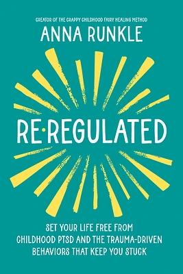 Re-Regulated: Set Your Life Free from Childhood PTSD and the Trauma-Driven Behaviors That Keep  You Stuck (Hardcover)