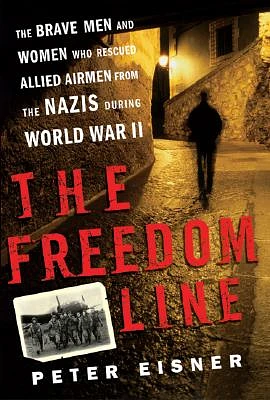 The Freedom Line: The Brave Men and Women Who Rescued Allied Airmen from the Nazis During World War II (Hardcover)