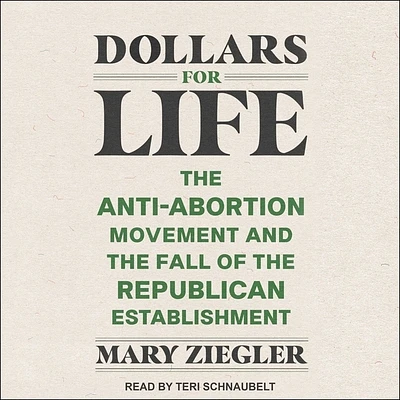 Dollars for Life: The Anti-Abortion Movement and the Fall of the Republican Establishment (Compact Disc)