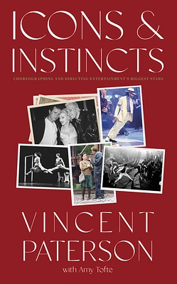 Icons and Instincts: Choreographing and Directing Entertainment's Biggest Stars (Hardcover)