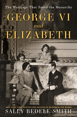 George VI and Elizabeth: The Marriage That Saved the Monarchy (Hardcover)