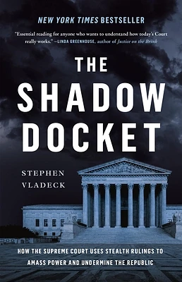 The Shadow Docket: How the Supreme Court Uses Stealth Rulings to Amass Power and Undermine the Republic (Hardcover)