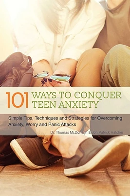 101 Ways to Conquer Teen Anxiety: Simple Tips, Techniques and Strategies for Overcoming Anxiety, Worry and Panic Attacks (Paperback)