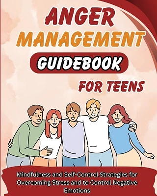 Anger Management Guidebook for Teens: Mindfulness and Self-Control Strategies for Overcoming Stress and Control Negative Emotions (Paperback)