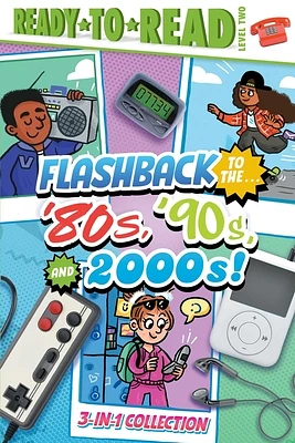 Flashback to the . . . '80's, '90s, and 2000s!: Flashback to the . . . Awesome '80s!; Flashback to the . . . Fly '90s!; Flashback to the . . . Chill 2000s! (Ready-to-Read Level 2) (Hardcover)