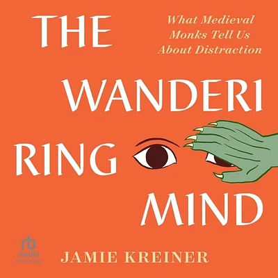 The Wandering Mind: What Medieval Monks Tell Us about Distraction (MP3 CD)