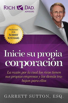 Inicie su Propia Corporacion: La Razon Por la Cual los Ricos Tienen Sus Propias Empresas y los Demas Trabajan Para Ellos = Start Your Own Corporation (Rich Dad's Advisors) (Paperback)