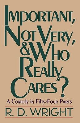 Important, Not Very, & Who Really Cares?: A Comedy in Fifty-Four Parts