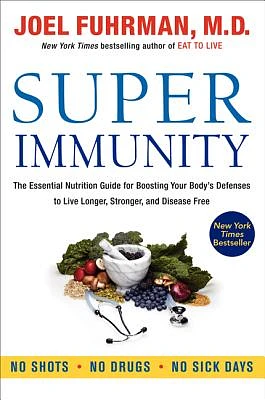 Super Immunity: The Essential Nutrition Guide for Boosting Your Body's Defenses to Live Longer, Stronger