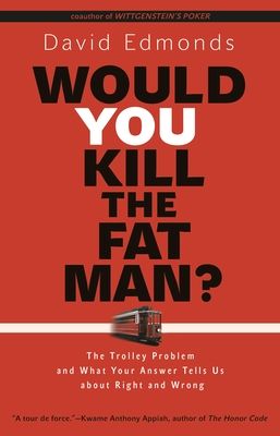 Would You Kill the Fat Man?: The Trolley Problem and What Your Answer Tells Us about Right and Wrong