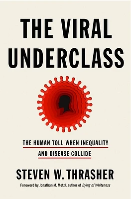 The Viral Underclass: The Human Toll When Inequality and Disease Collide (Hardcover)